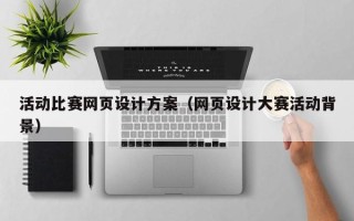 资阳活动比赛网页设计方案（网页设计大赛活动背景）